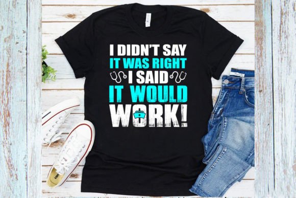 I Didn’t Say It Was Right Nurse Shirt