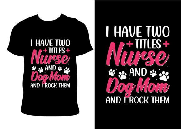 I Have Two Titles Nurse and Dog Mom